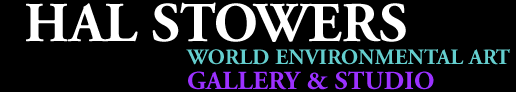 HAL STOWERS WORLD ENVIRONMENTAL ART - GALLERY & STUDIO